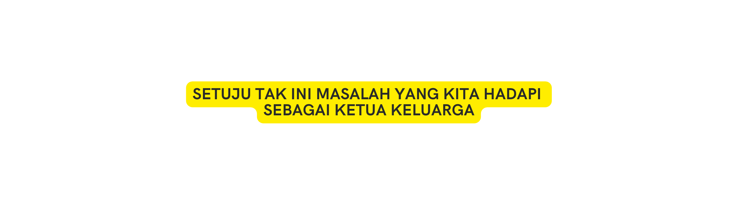 SETUJU TAK INI MASALAH YANG KITA HADAPI SEBAGAI KETUA KELUARGA